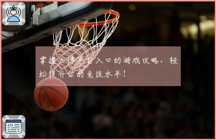 掌握火博平台入口的游戏攻略，轻松提升你的竞技水平！